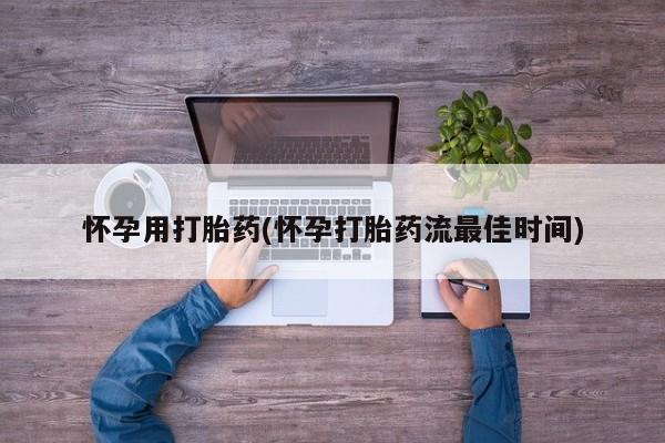 网上米非米索在线购买怀孕用打胎药(怀孕打胎药流最佳时间)