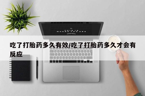网上米非米索在线购买吃了打胎药多久有效/吃了打胎药多久才会有反应