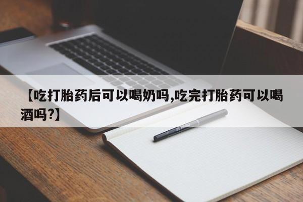 网上米非米索在线购买【吃打胎药后可以喝奶吗,吃完打胎药可以喝酒吗?】