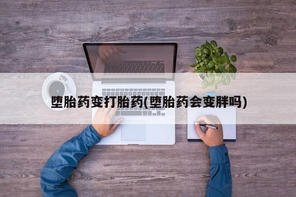 网上米非米索在线购买堕胎药变打胎药(堕胎药会变胖吗)