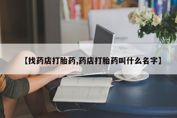 网上米非米索在线购买【找药店打胎药,药店打胎药叫什么名字】