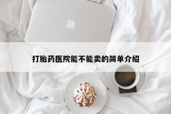 网上米非米索在线购买打胎药医院能不能卖的简单介绍