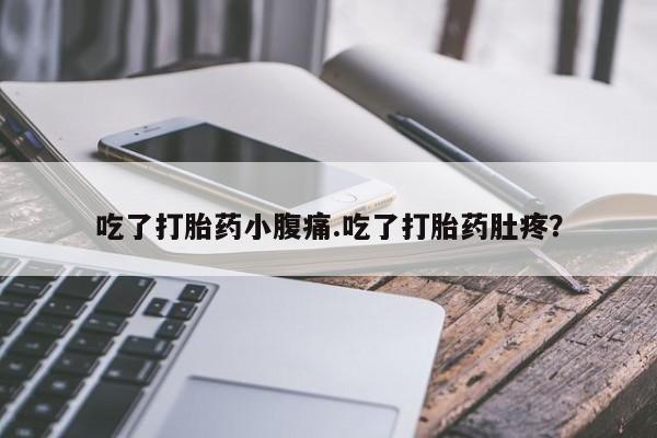 网上米非米索在线购买吃了打胎药小腹痛.吃了打胎药肚疼？