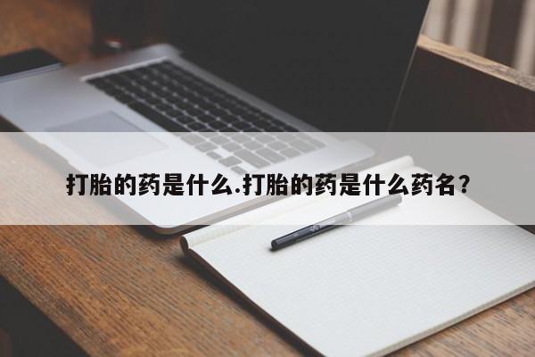 网上米非米索在线购买打胎的药是什么.打胎的药是什么药名？