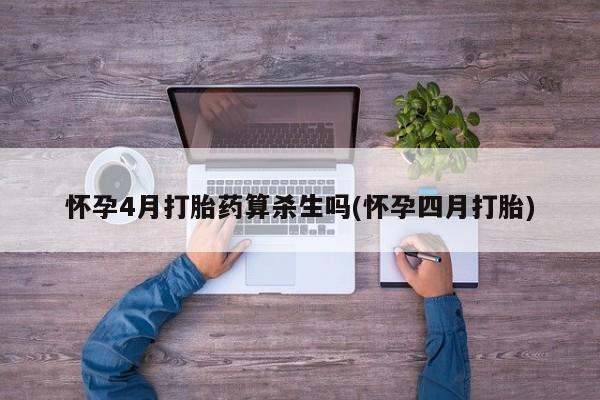 网上米非米索在线购买怀孕4月打胎药算杀生吗(怀孕四月打胎)