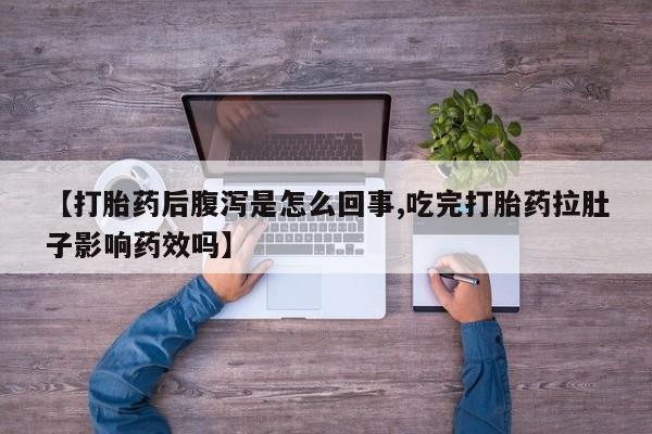 网上米非米索在线购买【打胎药后腹泻是怎么回事,吃完打胎药拉肚子影响药效吗】